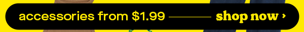 accessories from $1.99 shop now