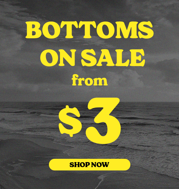 BOTTOMS ON SALE FROM $3 SHOP NOW