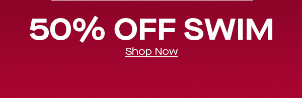50% OFF SWIM Shop Now