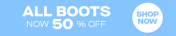 ALL BOOTS NOW 50% OFF SHOP NOW