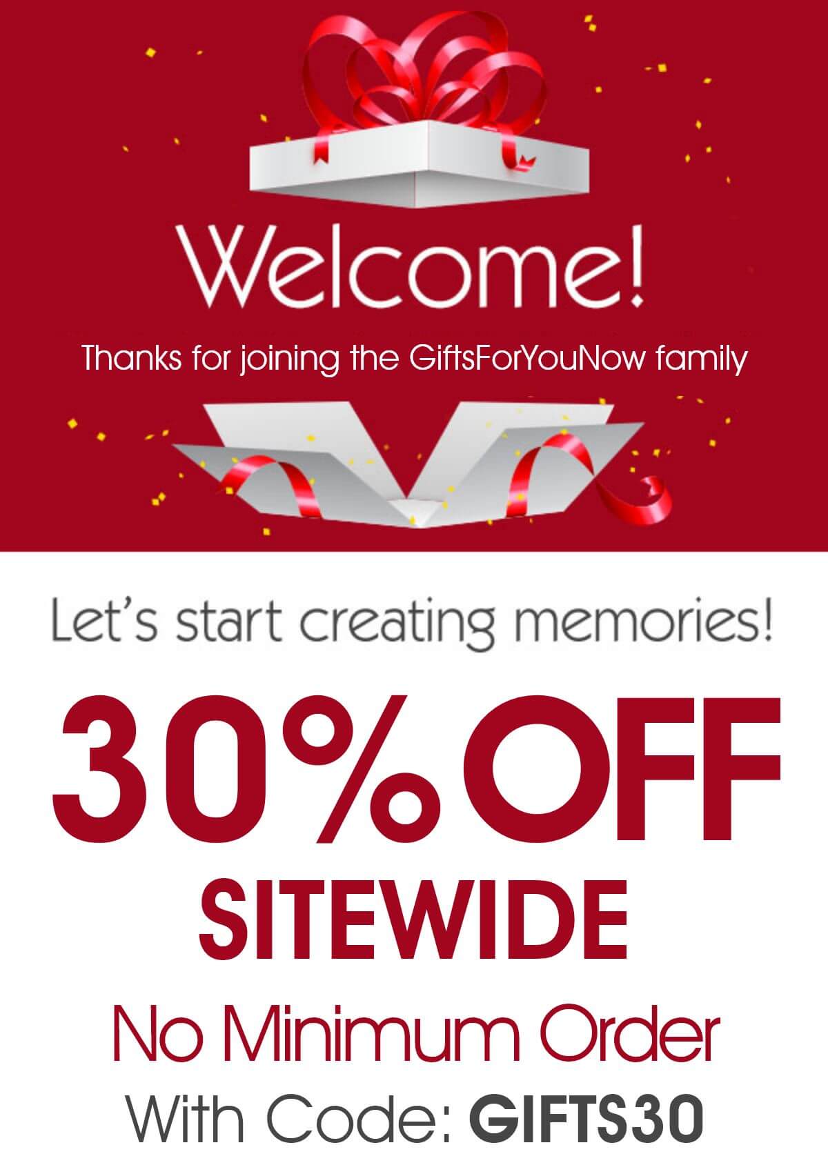 Welcome! Thanks for joining the GiftsForYouNow family. Let's start creating memories! 30% OFF Sitewide, No Minimum Order With Code: GIFTS30