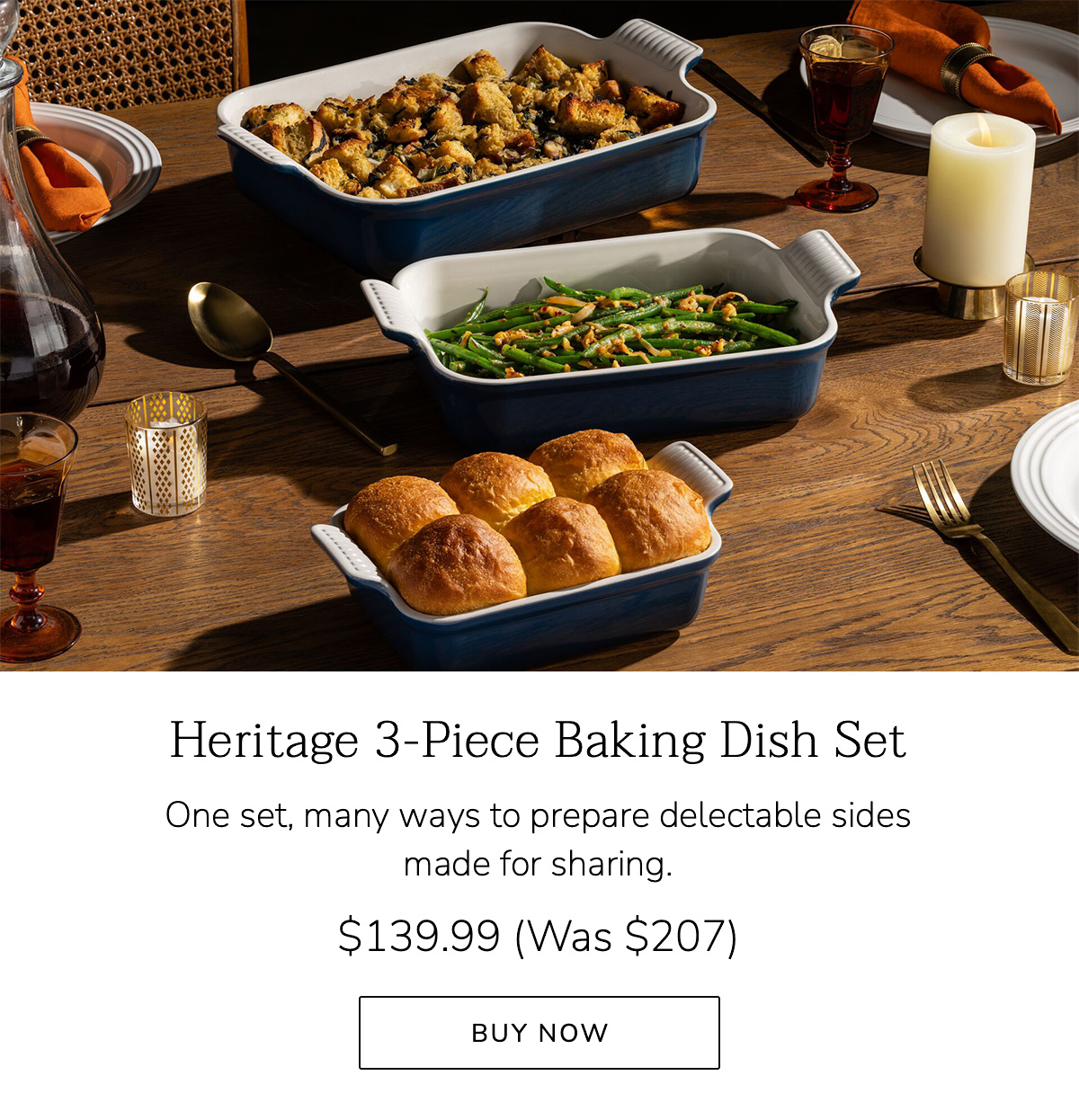 Heritage 3-Piece Baking Dish Set - One set, many ways to prepare delectable sides made for sharing. $139.99 (Was $207) - BUY NOW