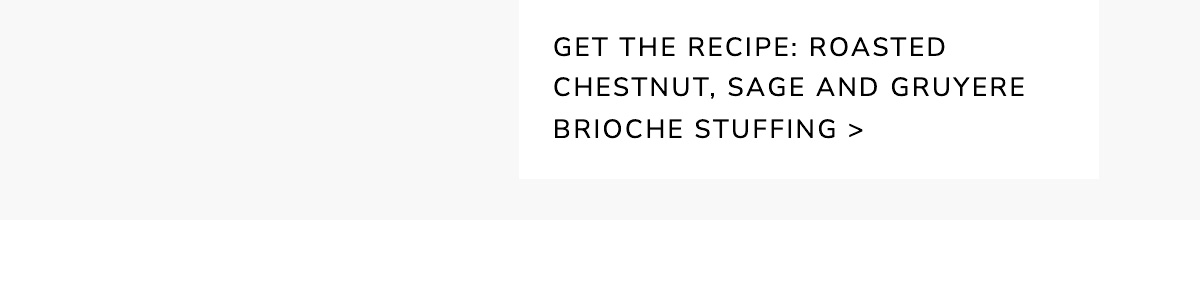 GET THE RECIPE: Roasted Chestnut, Sage and Gruyere Brioche Stuffing