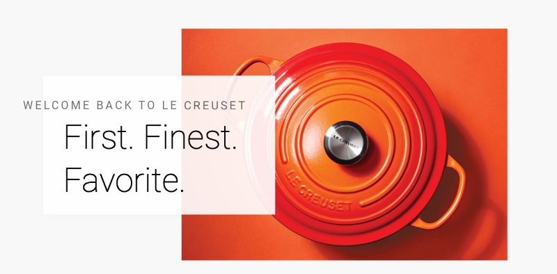 Welcome Back to Le Creuset. First. Finest. Favorite.