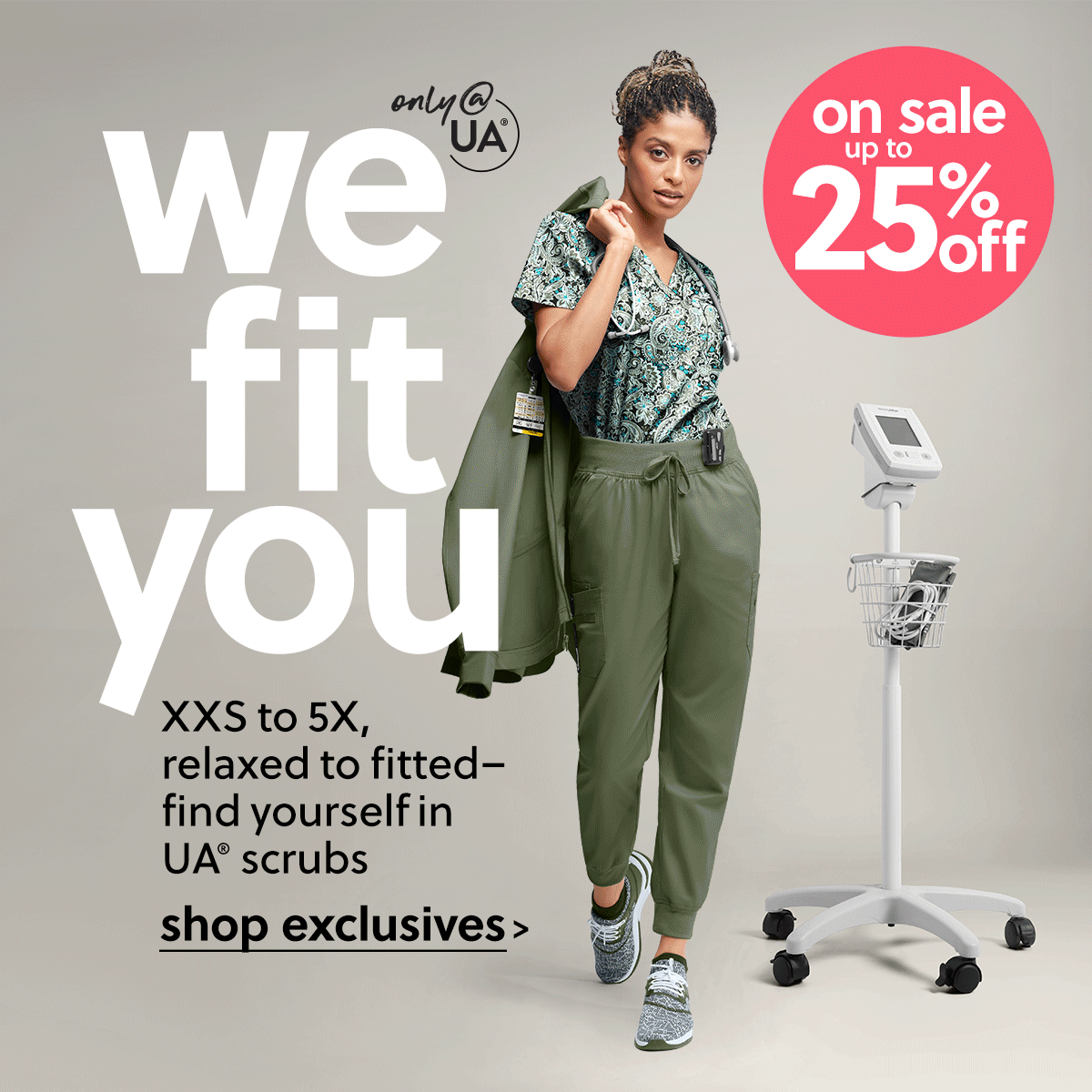 WE. FIT. YOU! Even better, SAVE up to 25 Uniform Advantage