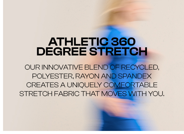 Athletic 360 Degree Stretch >