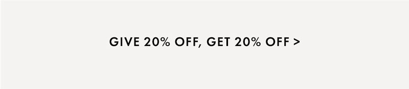 Give 20% Off, GET 20% OFF >