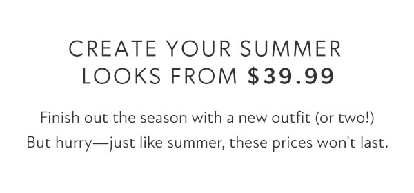 Create your summer looks from $39.99