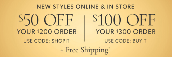 $50 off your $200 order. Use code: SHOPIT. $100 off your $300 order. Use code: BUYIT. + Free shipping