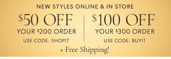 $50 off your $200 order. Use code: SHOPIT. $100 off your $300 order. Use code: BUYIT. + Free shipping