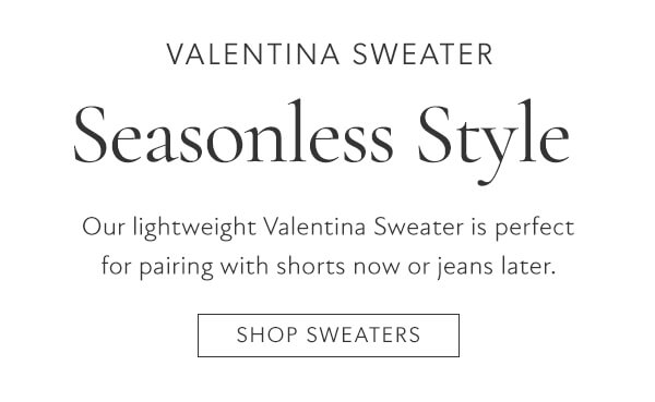 Our lightweight Valentia Sweater is perfect for pairing with shorts now or jeans laters. Shop sweaters