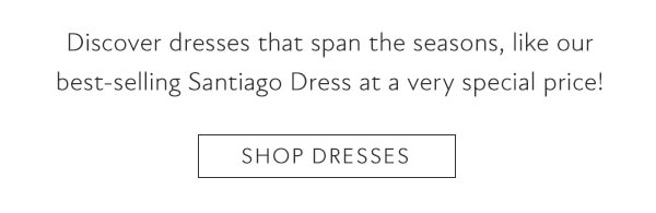 Discover dresses that span the seasons, like our best-selling Santiago Dress at a very special price! Shop dresses