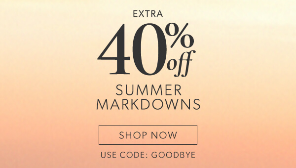 Extra 40% markdowns. Shop the sale. Use code: GOODBYE