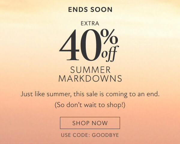 Extra 40% markdowns. Shop the sale. Use code: GOODBYE