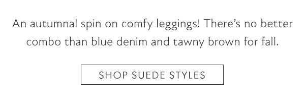 An autumnal spin on comfy leggings! Theres no better combo than blue denim and tawny brown for fall. SHOP SUEDE STYLES 