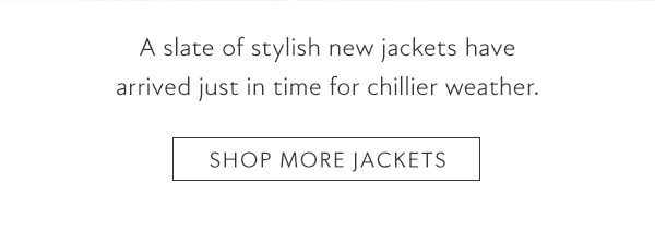 A slate of stylish new jackets have arrived just in time for chillier weather. SHOP MORE JACKETS 