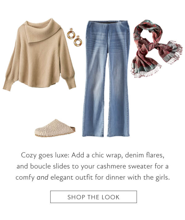  Cozy goes luxe: Add a chic wrap, denim flares, and boucle slides to your cashmere sweater for a comfy and elegant outfit for dinner with the girls. SHOP THE LOOK 