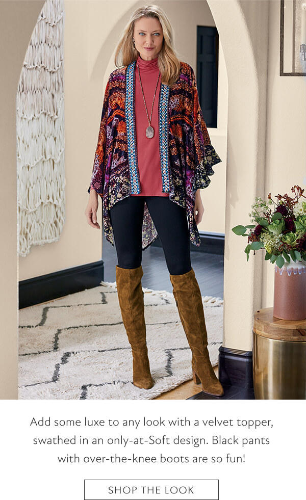  B i Add some luxe to any look with a velvet topper, swathed in an only-at-Soft design. Black pants with over-the-knee boots are so fun! SHOP THE LOOK 