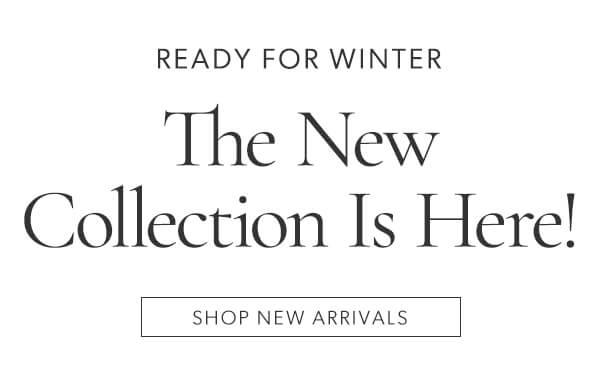 Ready for winter. The New Collection is here! Shop new arrivals