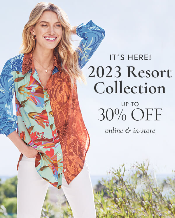 2023 Resort Collection up to 30% off online and in store