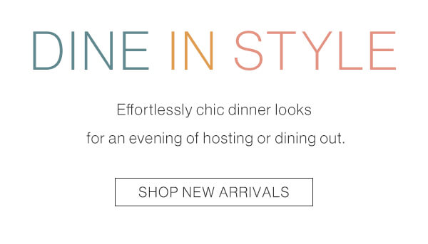 Dine in style. Shop new arrivals