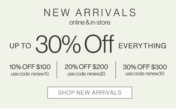 New arrivals online & in-store. Up to 30% off everything. Shop new arrivals