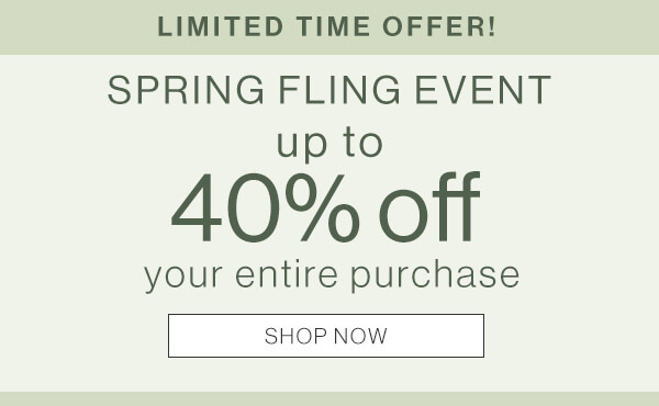 Spring Fling event up to 40% off your entire purchase. Shop now