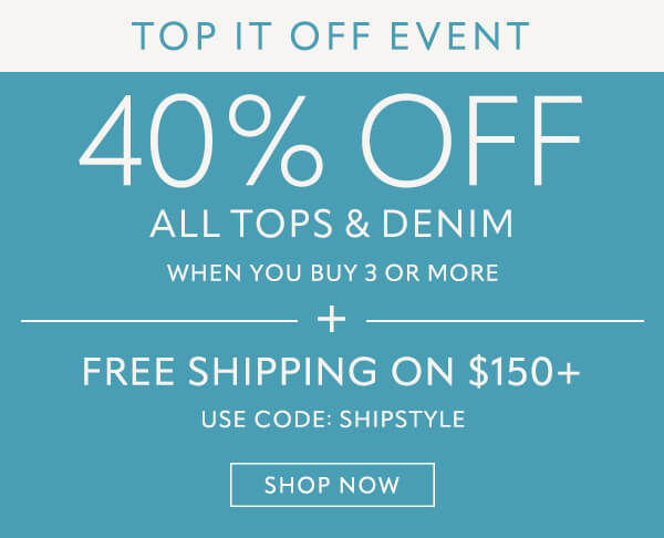 40% off all tops and denim. Free shipping on $150+