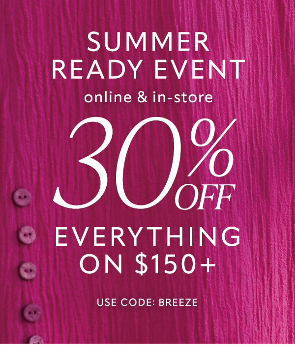 Summer Ready Event. 30% off everything on $150+