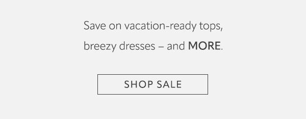 Save on vacation ready tops, breezy dresses and more. Shop sale