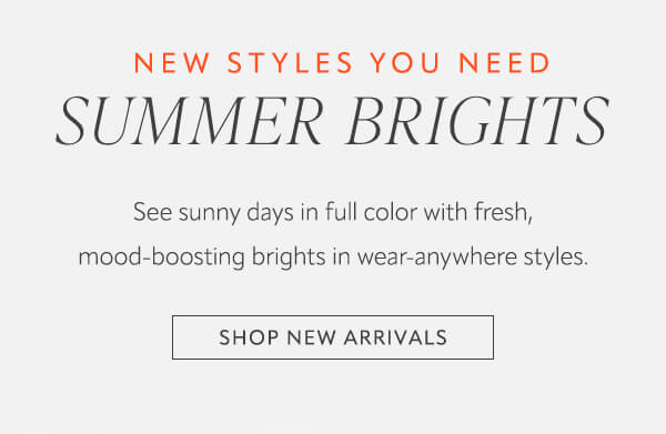 New styles you need Summer Brights. Shop new arrivals