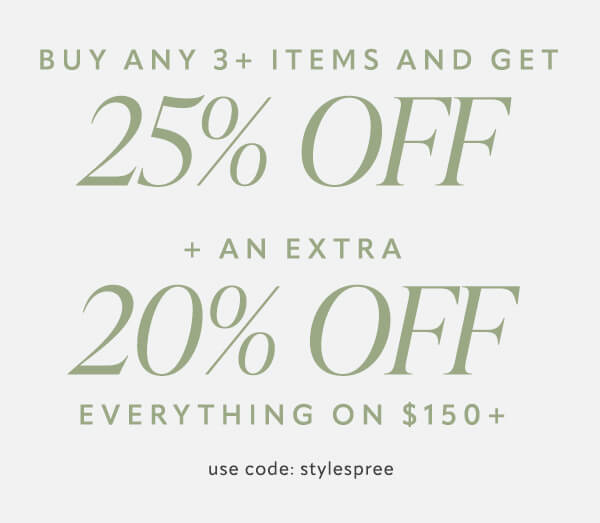 Buy any 3+ items and get 25% off + an extra 20% off everything on $150+