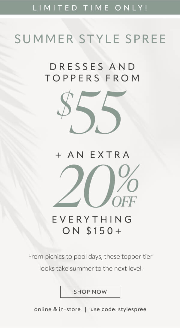 Dresses and toppers from $55 + an extra 20% off $150+. Shop now