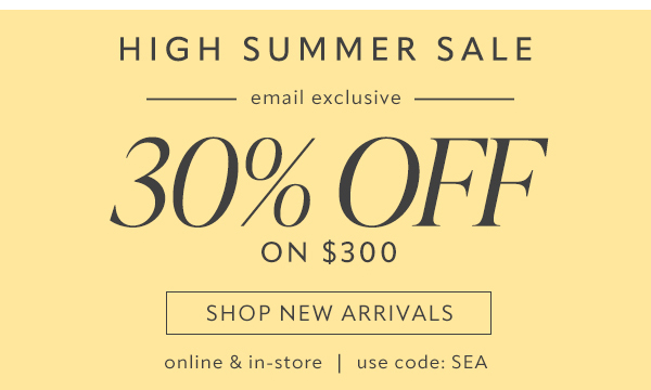 Summer Sale 30% off on $300. Shop new arrivals