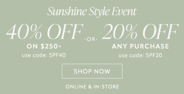 Sunshine style event. 40% off on $250+ or 20% off any purchase. Shop now