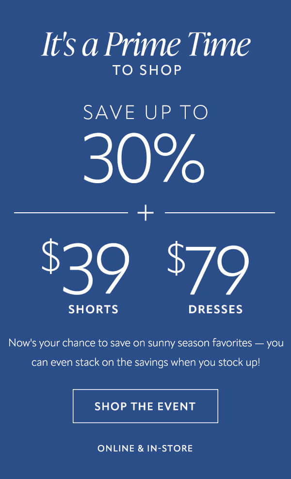 save up to 30% + $39 Shorts. $79 Dresses. Shop the event.