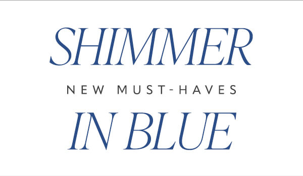 Shimmer new must-haves in blue