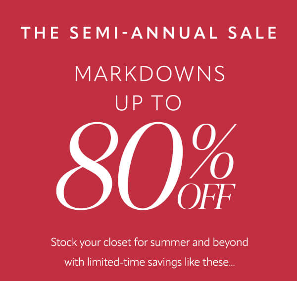 The Semi-Annual Sale. Markdowns up to 80% off. 