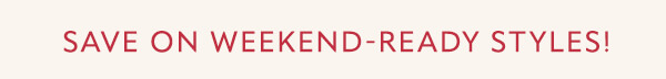 Save on weekend-ready styles!