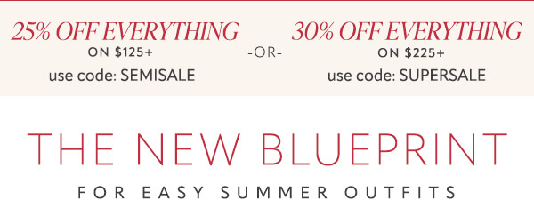 25% off everything on $125+ or 30% off everything on $225+. The new blueprint for easy summer outfits.