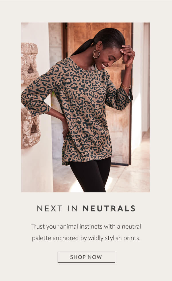 Next in neutrals. Shop now