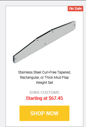 Stainless Steel Curl-Free Tapered, Rectangular, or Thick Mud Flap Weight Set! Starting at $67.45