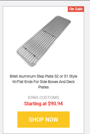 Billet Aluminum Step Plate S2 or S1 Style W/Flat Ends For Side Boxes And Deck Plates! Starting at $90.94