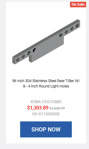 96 Inch 304 Stainless Steel Rear T-Bar W/ 8 - 4 Inch Round Light Holes Now: $1,303.89 Was: $1,533.99 09-011000008