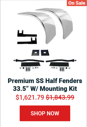 Premium SS Half Fenders 33.5" W/ Mounting Kit! Now: $1621.79 Was: $1843.99