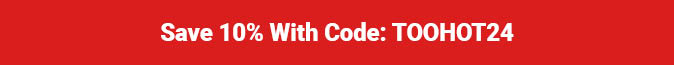 Save 10% With Code: TOOHOT24