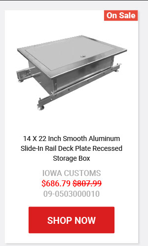 14 X 22 Inch Smooth Aluminum Slide-In Rail Deck Plate Recessed Storage Box  IOWA CUSTOMS Now: $686.79 Was: $807.99  09-0503000010