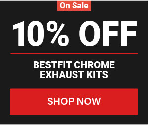 10% OFF Bestfit Chrome Exhaust Kits