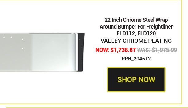 22 Inch Chrome Steel Wrap Around Bumper For Freightliner FLD112, FLD120 Now: $1,738.87 Was: $1,975.99 PPR_204612
