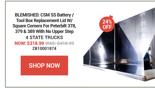 BLEMISHED: CSM SS Battery / Tool Box Replacement Lid W/ Square Corners For Peterbilt 378, 379 & 389 With No Upper Step Now: $318.99 Was: 418.99 ZB10001874